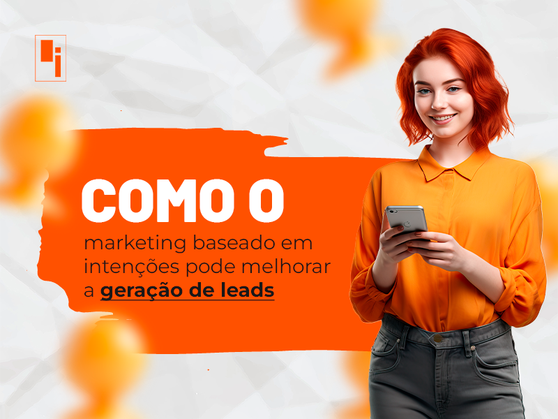 Como o marketing baseado em Intenções pode melhorar a geração de leads